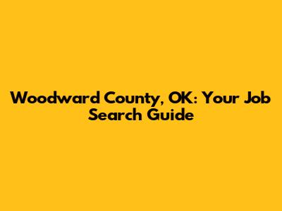 Woodward County, OK: Your Job Search Guide
