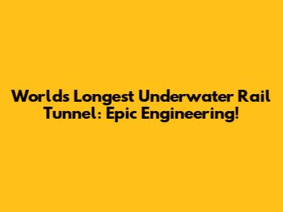 World's Longest Underwater Rail Tunnel: Epic Engineering!