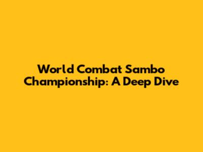 World Combat Sambo Championship: A Deep Dive