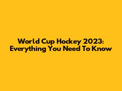 World Cup Hockey 2023: Everything You Need To Know