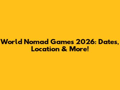 World Nomad Games 2026: Dates, Location & More!