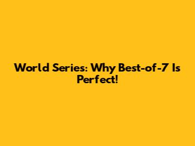 World Series: Why Best-of-7 Is Perfect!