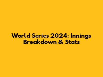 World Series 2024: Innings Breakdown & Stats