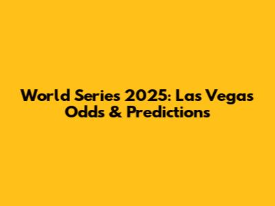 World Series 2025: Las Vegas Odds & Predictions