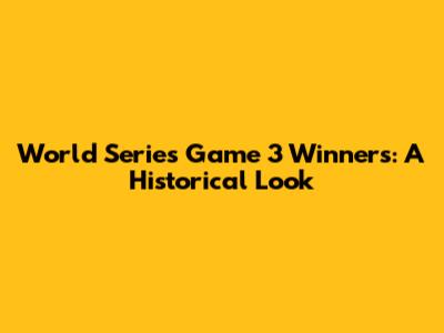 World Series Game 3 Winners: A Historical Look