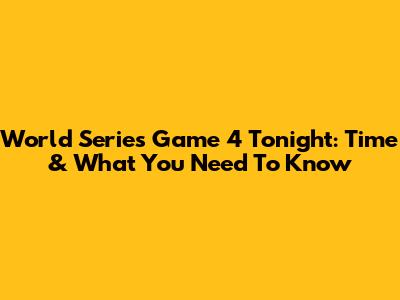 World Series Game 4 Tonight: Time & What You Need To Know