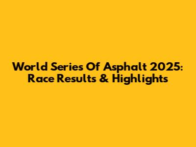 World Series Of Asphalt 2025: Race Results & Highlights