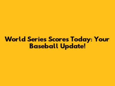 World Series Scores Today: Your Baseball Update!