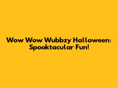 Wow Wow Wubbzy Halloween: Spooktacular Fun!