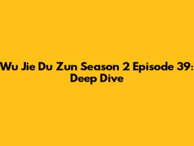 Wu Jie Du Zun Season 2 Episode 39: Deep Dive