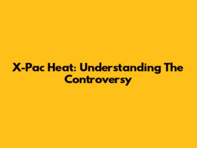 X-Pac Heat: Understanding The Controversy