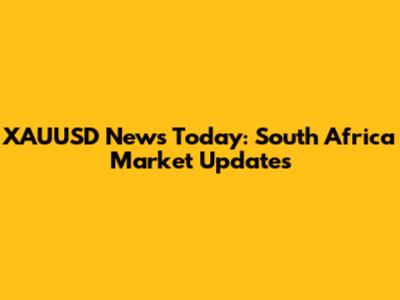 XAUUSD News Today: South Africa Market Updates