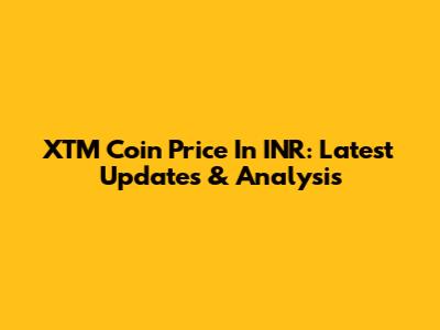 XTM Coin Price In INR: Latest Updates & Analysis