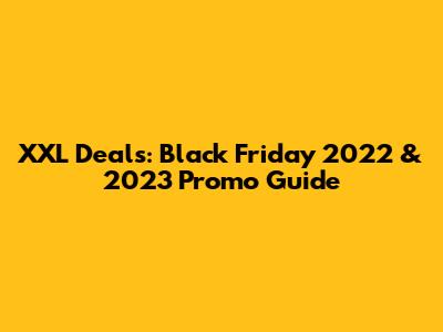 XXL Deals: Black Friday 2022 & 2023 Promo Guide