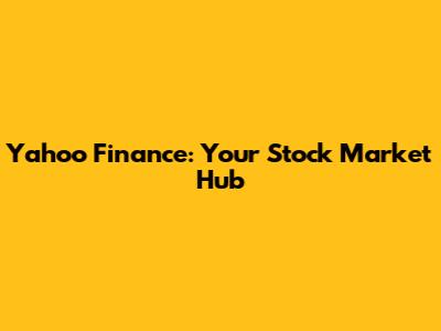 Yahoo Finance: Your Stock Market Hub