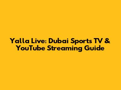 Yalla Live: Dubai Sports TV & YouTube Streaming Guide
