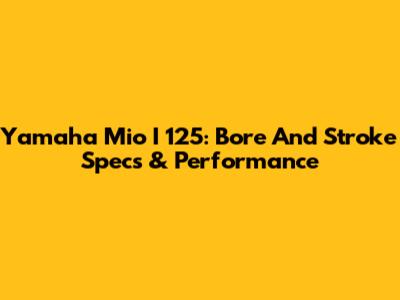Yamaha Mio I 125: Bore And Stroke Specs & Performance