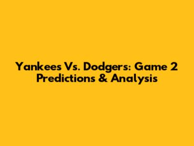 Yankees Vs. Dodgers: Game 2 Predictions & Analysis