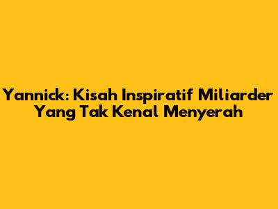 Yannick: Kisah Inspiratif Miliarder Yang Tak Kenal Menyerah