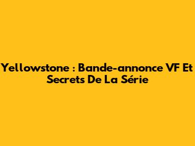 Yellowstone : Bande-annonce VF Et Secrets De La Série