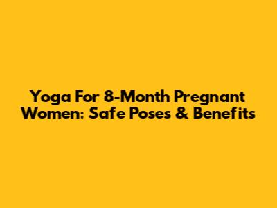 Yoga For 8-Month Pregnant Women: Safe Poses & Benefits