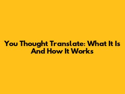 You Thought Translate: What It Is And How It Works