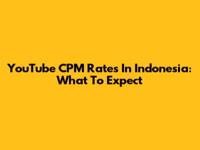 YouTube CPM Rates In Indonesia: What To Expect