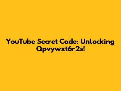 YouTube Secret Code: Unlocking Qpvywxt6r2s!