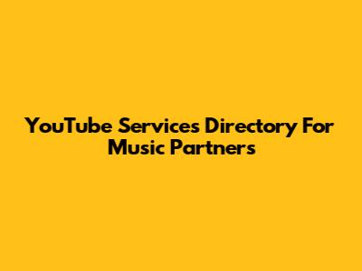 YouTube Services Directory For Music Partners