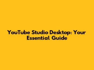 YouTube Studio Desktop: Your Essential Guide