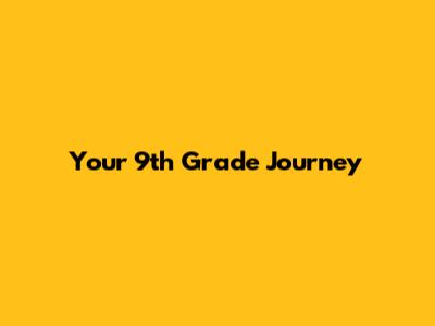 Your 9th Grade Journey