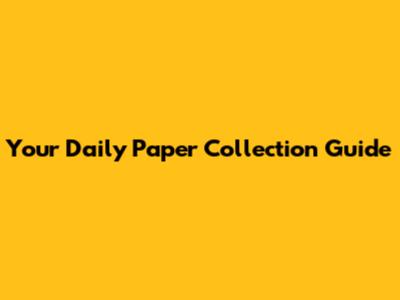 Your Daily Paper Collection Guide