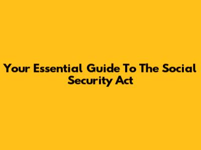 Your Essential Guide To The Social Security Act