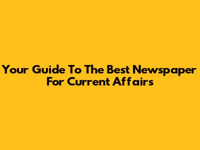 Your Guide To The Best Newspaper For Current Affairs