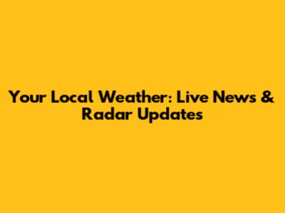 Your Local Weather: Live News & Radar Updates