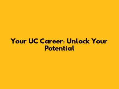 Your UC Career: Unlock Your Potential