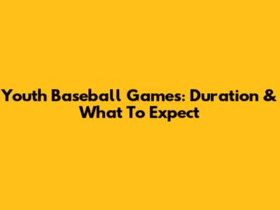 Youth Baseball Games: Duration & What To Expect