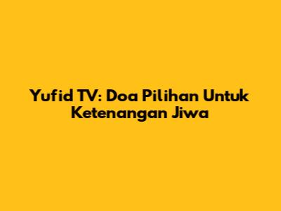 Yufid TV: Doa Pilihan Untuk Ketenangan Jiwa