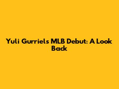 Yuli Gurriel's MLB Debut: A Look Back