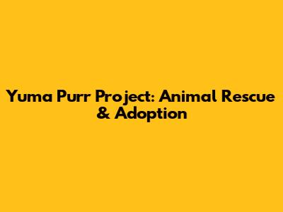 Yuma Purr Project: Animal Rescue & Adoption