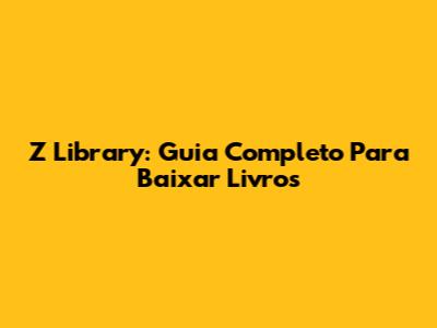 Z Library: Guia Completo Para Baixar Livros