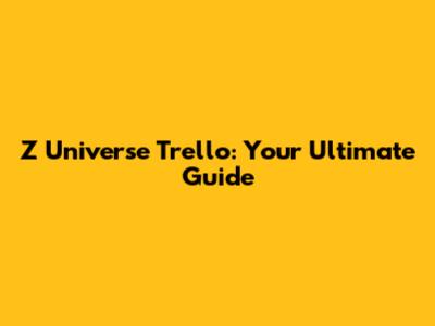 Z Universe Trello: Your Ultimate Guide