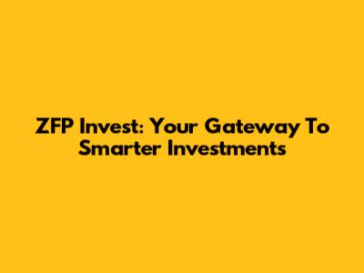 ZFP Invest: Your Gateway To Smarter Investments