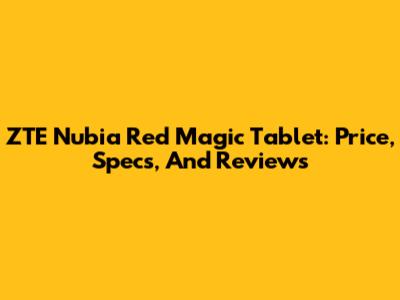 ZTE Nubia Red Magic Tablet: Price, Specs, And Reviews