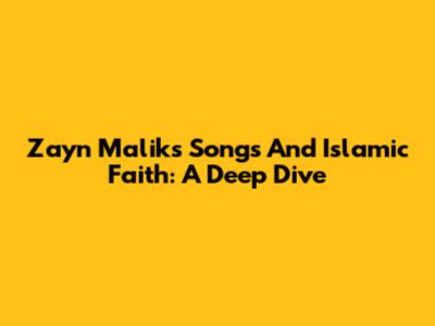 Zayn Malik's Songs And Islamic Faith: A Deep Dive