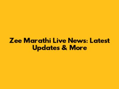 Zee Marathi Live News: Latest Updates & More