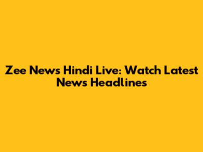 Zee News Hindi Live: Watch Latest News Headlines