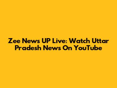 Zee News UP Live: Watch Uttar Pradesh News On YouTube