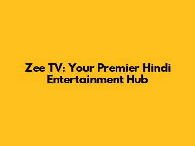 Zee TV: Your Premier Hindi Entertainment Hub