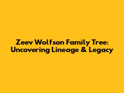 Zeev Wolfson Family Tree: Uncovering Lineage & Legacy